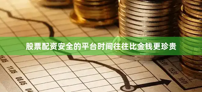 股票配资安全的平台时间往往比金钱更珍贵