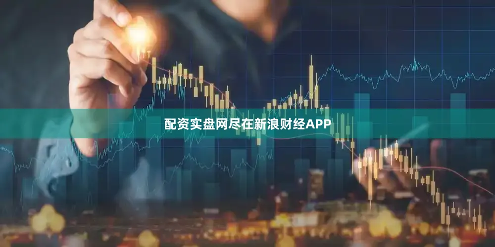 配资实盘网尽在新浪财经APP
